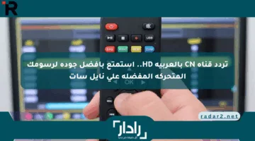 تردد قناة CN بالعربية HD.. استمتع بأفضل جودة لرسومك المتحركة المفضلة على نايل سات